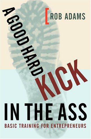 A Good Hard Kick in the Ass: Basic Training for Entrepreneurs Business, Finance & Career Books