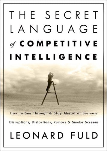 The Secret Language of Competitive Intelligence: How to See Through And Stay Ahead of Business Disruptions, Distortions, Rumors, And Smoke Screens Business, Finance & Career