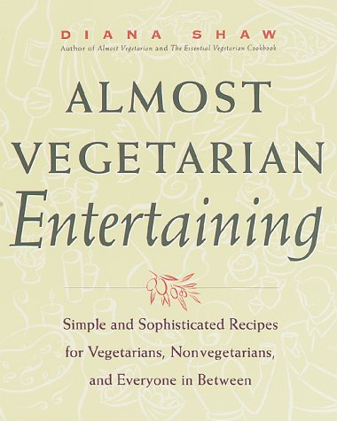Almost Vegetarian Entertaining: Simple and Sophisticated Recipes for Vegetarians, Non-Vegetarians, and Everyone in Between Cooking & Enjoying