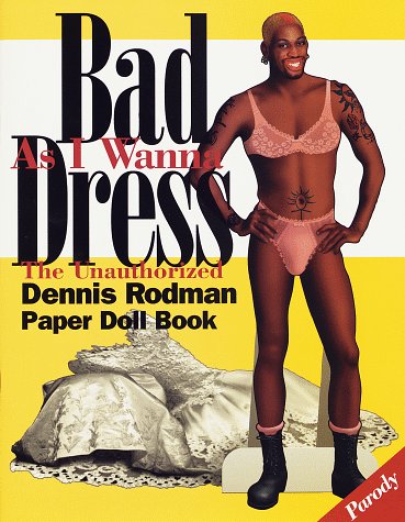 Bad As I Wanna Dress: The Unauthorized Dennis Rodman Paper Doll Book: Unauthorised Dennis Rodman Paper Doll Book Books