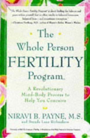 The Whole Person Fertility Program: A Revolutionary Mind-Body Process to Help You Conceive Parents & Children