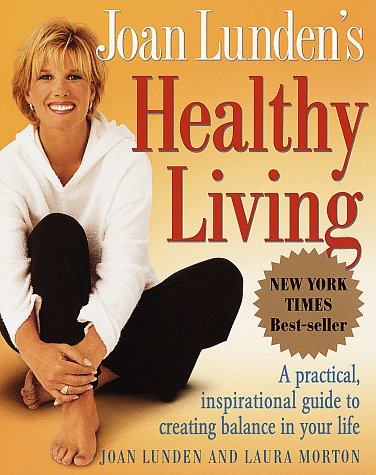 Joan Lunden's Healthy Living: A Practical, Inspirational Guide to Creating Balance in Your Life Health, Nutrition & Fitness