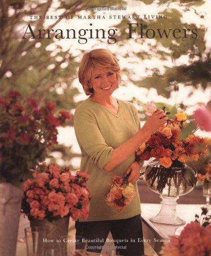 Arranging Flowers: How to Create Beautiful Bouquets in Every Season : The Best of Martha Stewart Living (Best of Martha Stewart Living Series, Band 13) Hobbies & Crafts