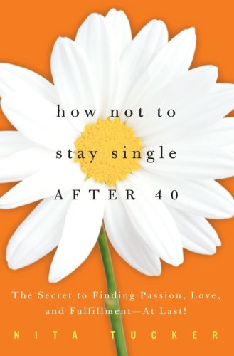 How Not to Stay Single After 40: The Secret to Finding Passion, Love, and Fulfillment-At Last! Lifestyle