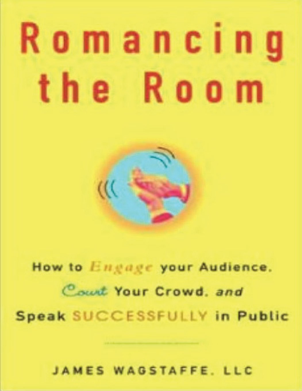 Romancing the Room: How to Engage Your Audience, Court Your Crowd, and Speak Successfully in Public Learning & Reference