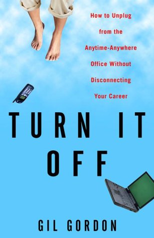 Turn It Off: How to Unplug from the Anytime-Anywhere Office Without Disconnecting Your Career Business, Finance & Career