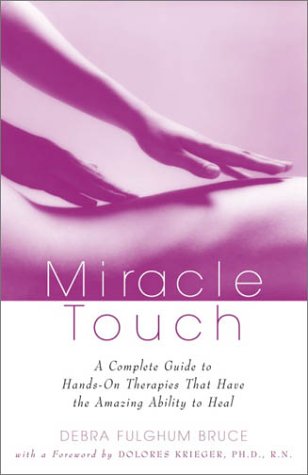 Miracle Touch: A Complete Guide to Hands on Therapies That Have the Amazing Ability to Heal Health, Nutrition & Fitness