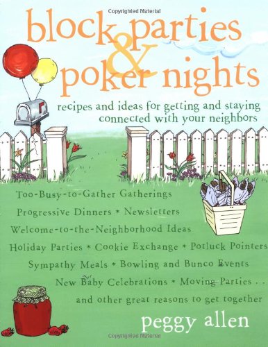 Block Parties and Poker Nights: Recipes and Ideas for Getting and Staying Connected With Your Neighbors Cooking & Enjoying