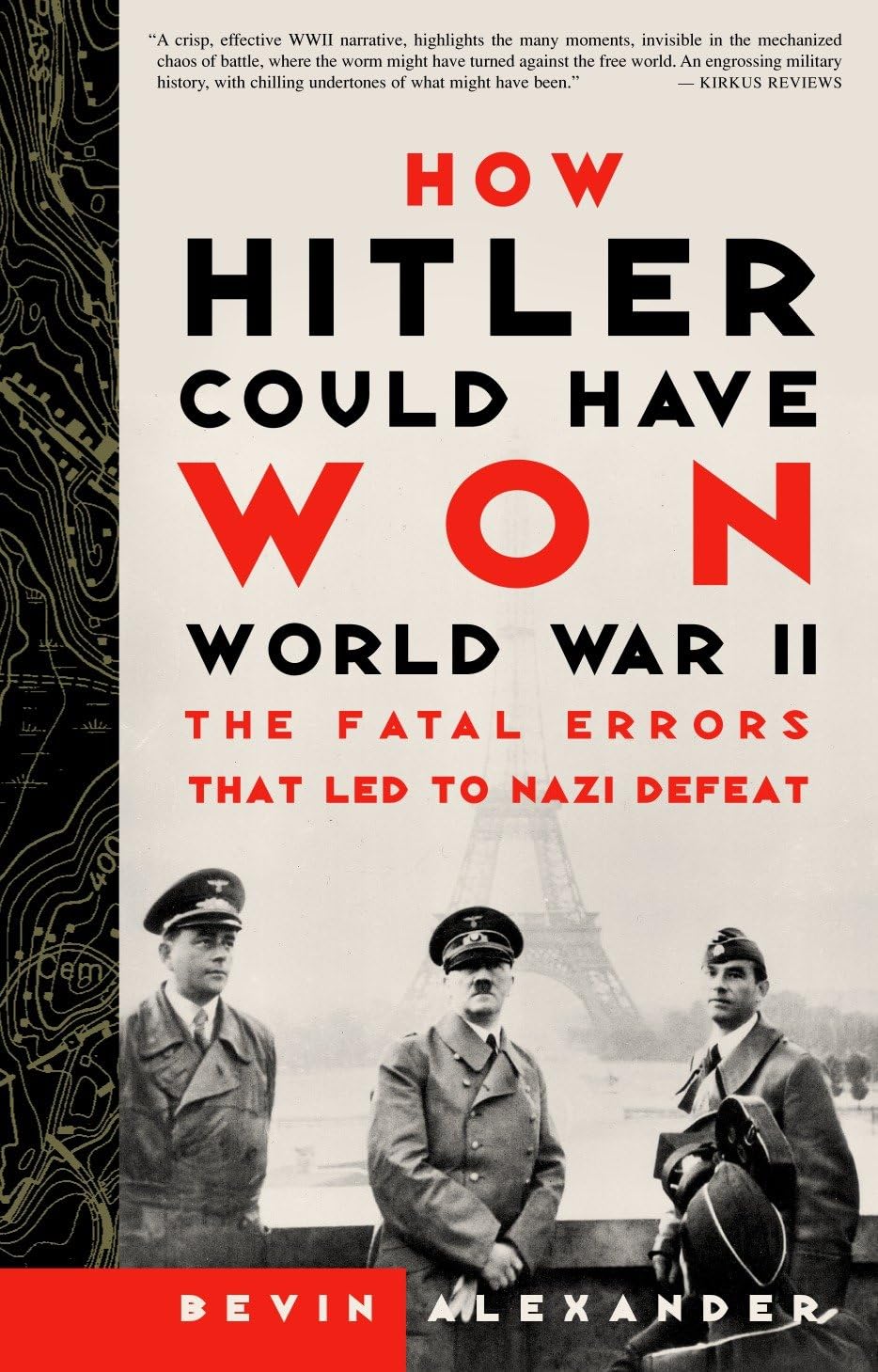 How Hitler Could Have Won World War II: The Fatal Errors That Led to Nazi Defeat Politics & History