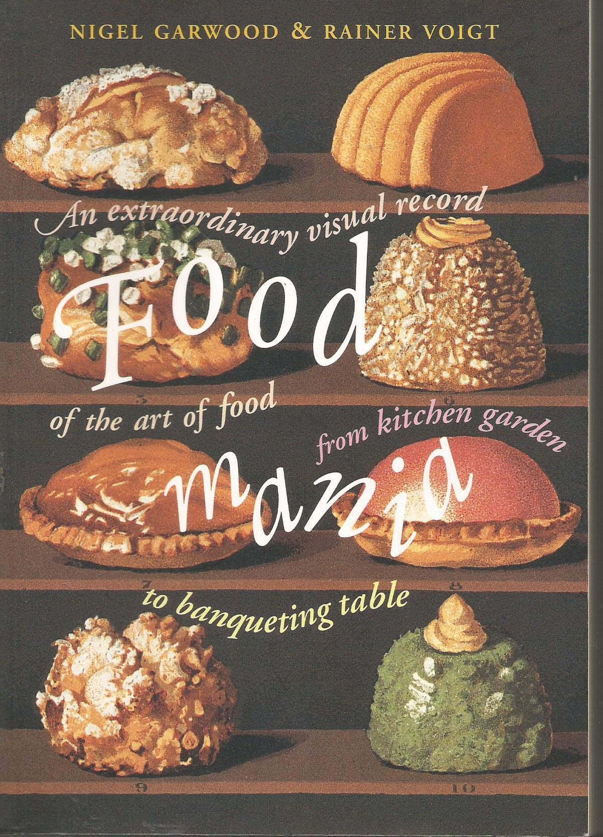 Food Mania: An Extraordinary Visual Record of the Art of Food from Kitchen Garden to Banqueting Table book