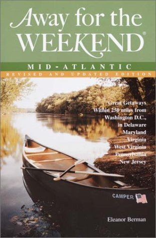 Away for the Weekend Mid-atlantic: Great Getaways Within 250 Miles of Washington, D.C. in Delaware, Maryland, Virginia, West Virginia, Pennsylvania, New Jersey Travel Guides