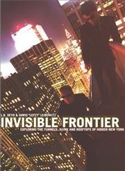 Invisible Frontier: Exploring the Tunnels, Ruins, and Rooftops of Hidden New York: The Jinx Book of Urban Exploration Leisure, Home & Garden