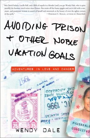Avoiding Prison and Other Noble Vacation Goals: Adventures in Love and Danger Travelogues