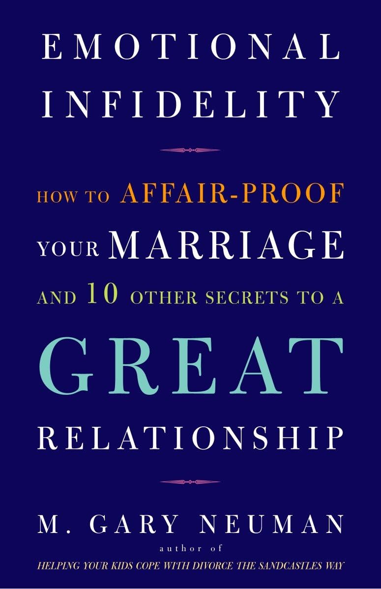 Emotional Infidelity: How to Affair-Proof Your Marriage and 10 Other Secrets to a Great Relationship Business, Finance & Career