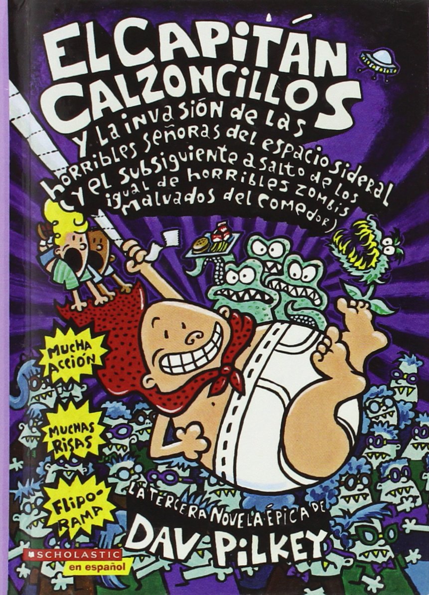El Capitan Calzoncillos y la Invasion de las Horribles Senoras del Espacio Sideral: Y el Subsiguiente Asalto de los Igual de Horribles Zombis Malvado ... Calzoncillos / Captain Underpants, Band 3) Novels & Short Stories