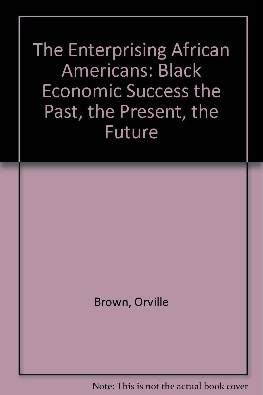 The Enterprising African Americans: Black Economic Success the Past, the Present, the Future Social Sciences