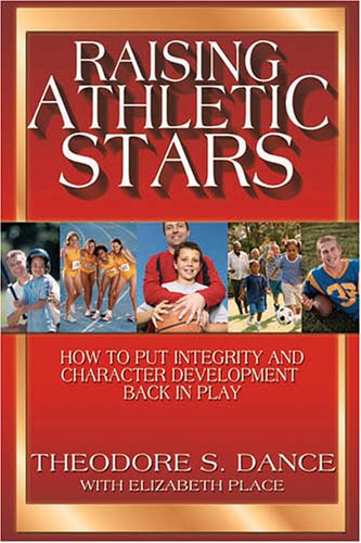 Raising Athletic Stars: How to Put Integrity And Character Development Back in Play Parents & Children