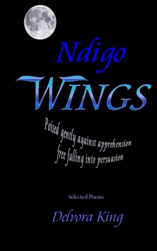 Ndigo Wings: Poised gently against apprehension...free falling into persuasion. Poetry