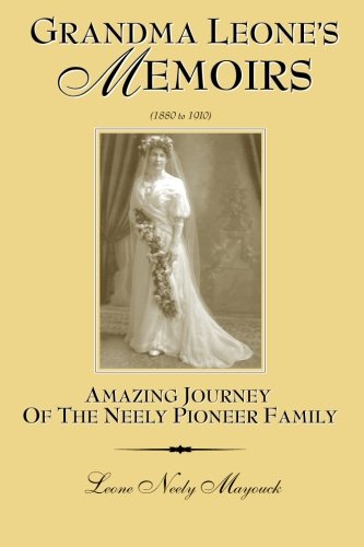 Grandma Leone's Memoirs (1880 to 1910): Amazing Journey of the Neely Pioneer Family Inspiring women Books