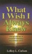 What I Wish I Always Knew: 178 Tips And Bits of Common Knowledge And Common Sense Lifestyle