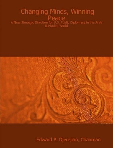 Changing Minds, Winning Peace: A New Strategic Direction for U.s. Public Diplomacy in the Arab & Muslim World Reference Books