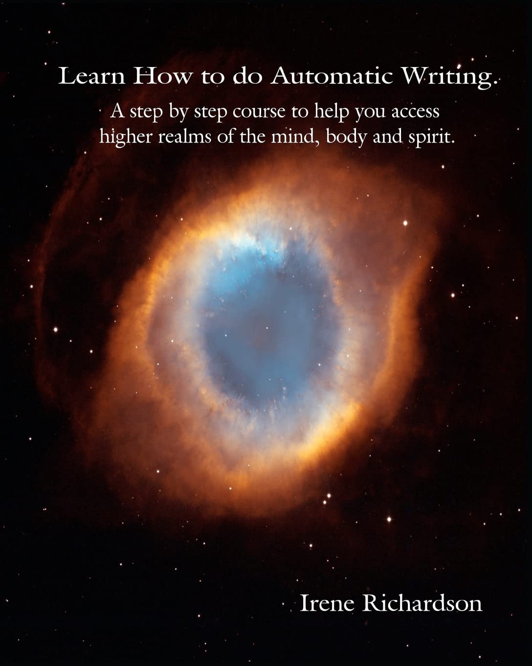 Learn How To Do Automatic Writing: A Step By Step Course To Help You Access Higher Realms Of The Mind, Body And Spirit. Self-help