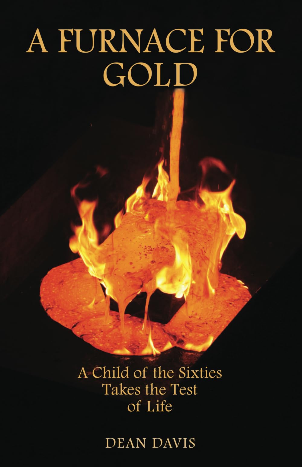 A Furnace for Gold: A Child of the Sixties Takes the Test of Life Memories