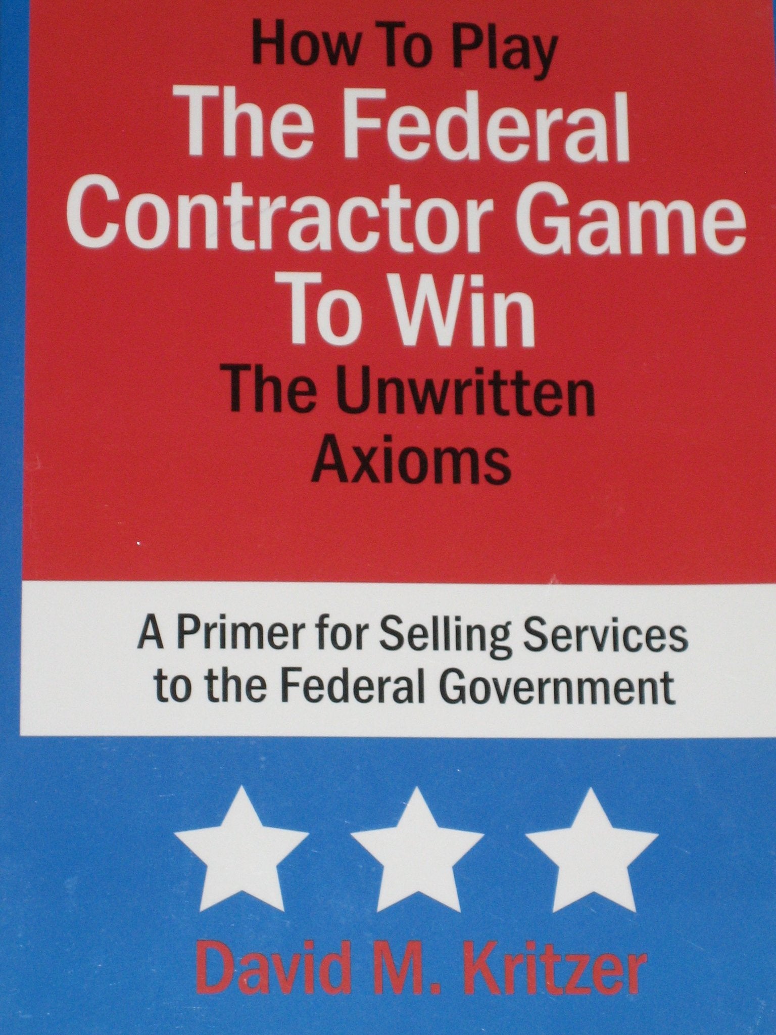 How to Play the Federal Contractor Game to Win by David M. Kritzer (2008-08-01) Books