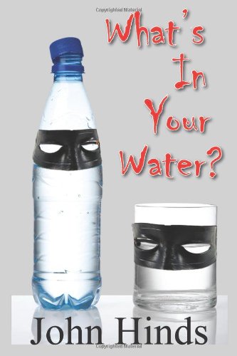 What's in Your Water?: The Shocking Truth about Bottled Water and Tap Water and How You Can Protect Yourself Health, Nutrition & Fitness