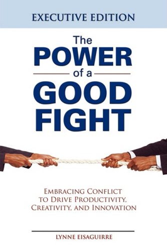 The Power of a Good Fight Embracing Conflict to Drive Productivity, Creativity and Innovation book