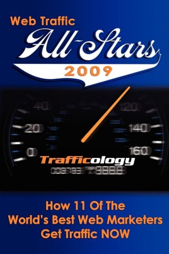 Web Traffic All-Stars 2009: How 11 of the World's Best Web Marketers Get Traffic Now book