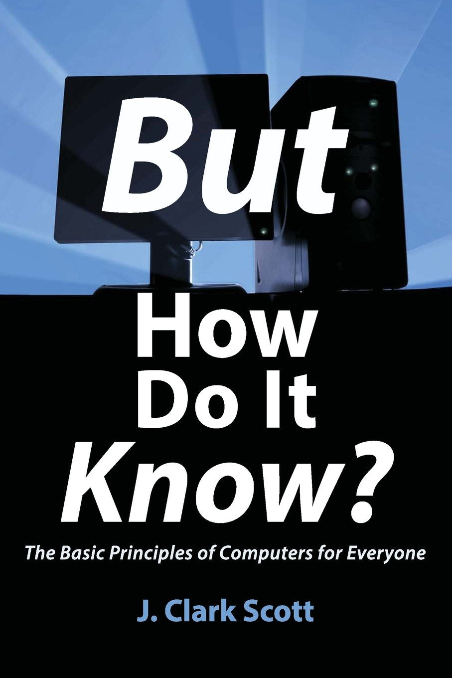But How Do It Know? - The Basic Principles of Computers for Everyone Computer Science Books