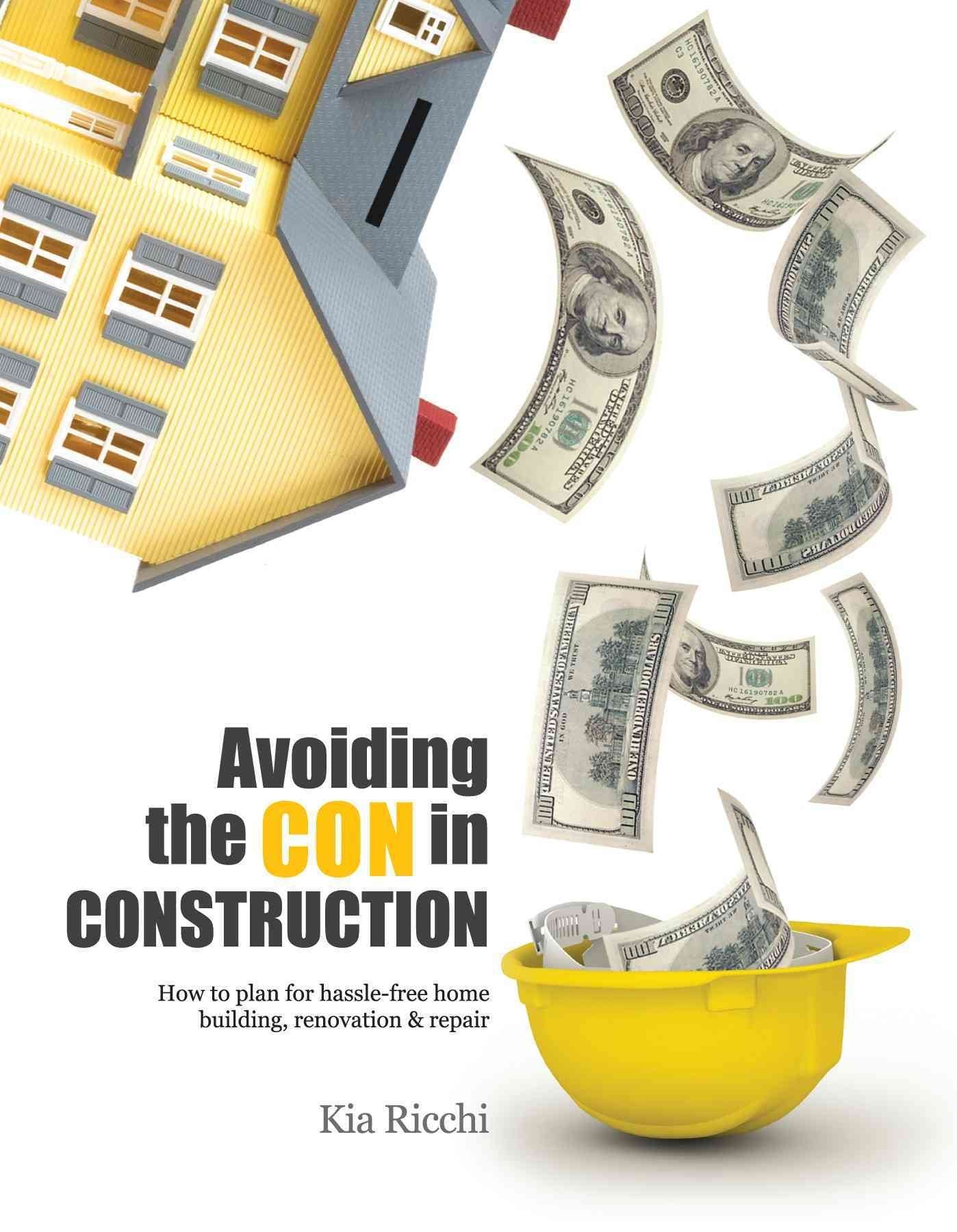 Avoiding the CON in Construction: How to Plan for Hassle-Free Home Building, Renovation, and Repair Hobbies & Crafts