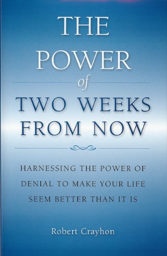The Power of Two Weeks from Now: Harnessing the Power of Denial: Harnessing the Power of Denial to Make Your Life Seem Better Than it is Humour & Satire