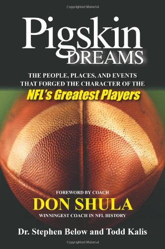 Pigskin Dreams: The People, Places, and Events That Forged the Characters of NFL's Greatest Players: The People, Places & Events That Forged the Character of the NFL's Greatest Players Sports Books