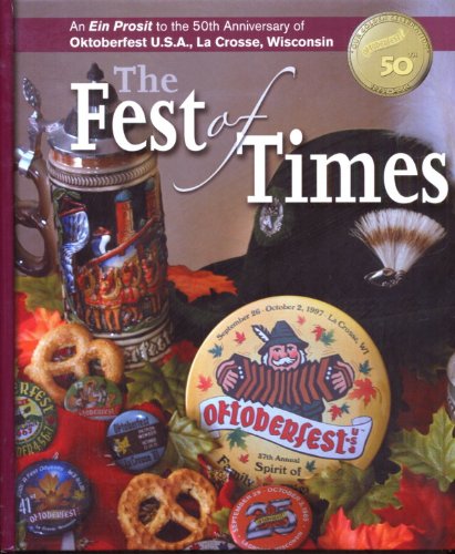 The Fest of Times: an Ein Prosit to the 50th Anniversary of Oktoberfest U.S.a., La Crosse, Wisconsin book