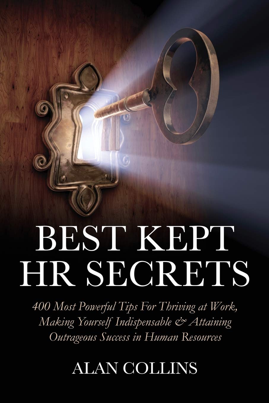 Best Kept HR Secrets: 400 Most Powerful Tips For Thriving at Work, Making Yourself Indispensable & Attaining Outrageous Success in Human Resources Business, Finance & Career