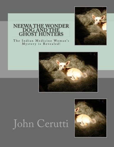Neewa the Wonder Dog and the Ghost Hunters: The Indian Medicine Woman’s Mystery is Revealed! Novels & Short Stories