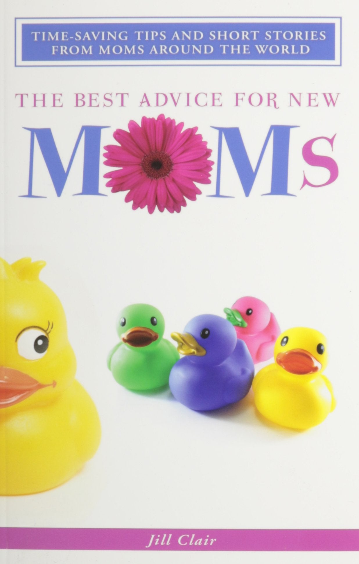 The Best Advice for New Moms: Time-Saving Tips and Short Stories from Moms Around the World Books