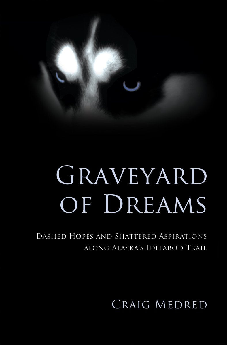 Graveyard of Dreams: Dashed Hopes and Shattered Aspirations Along Alaska's Iditarod Trail second edition by Craig Medred (2010) Taschenbuch Books