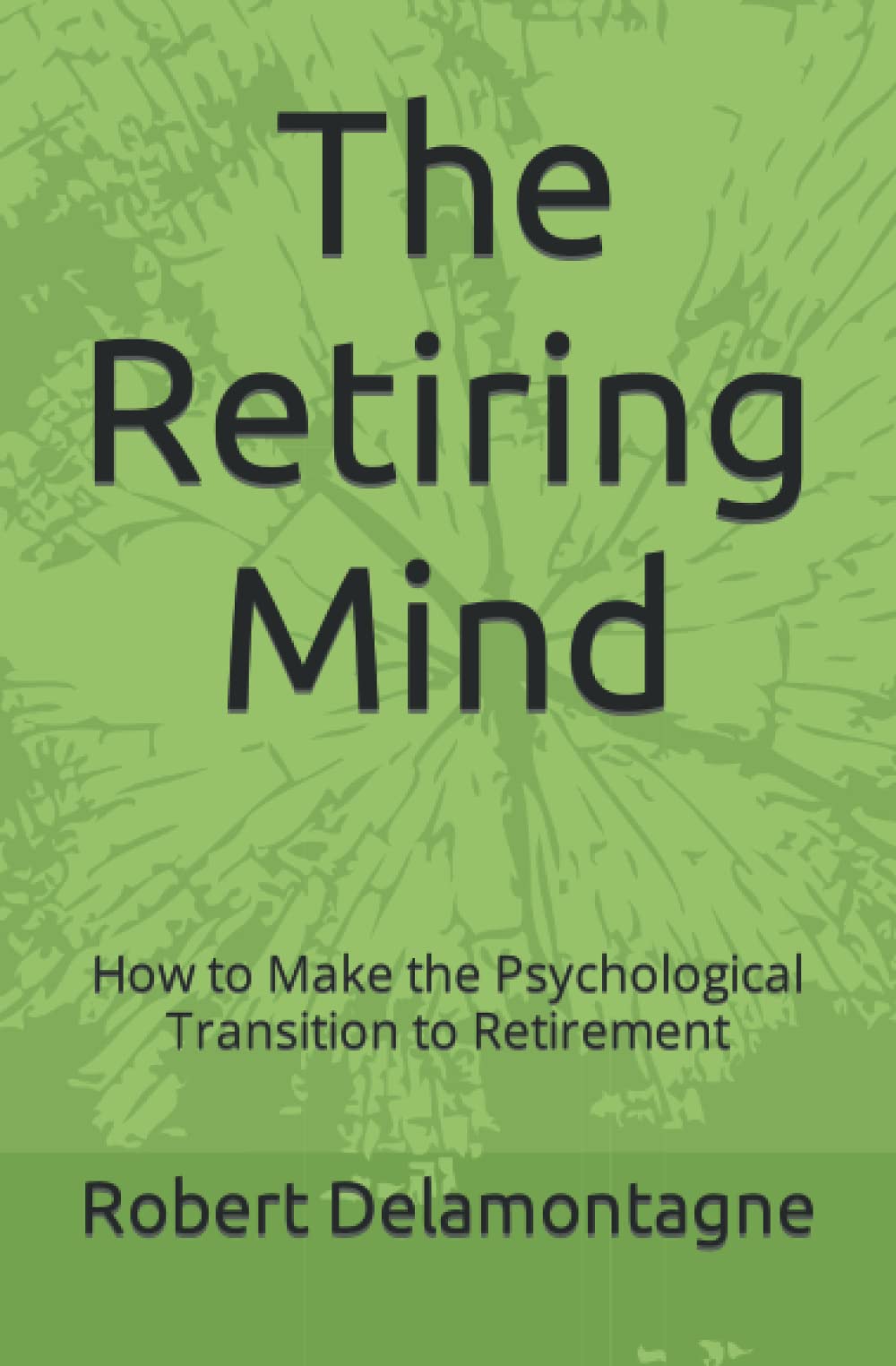 The Retiring Mind: How to Make the Psychological Transition to Retirement Lifestyle