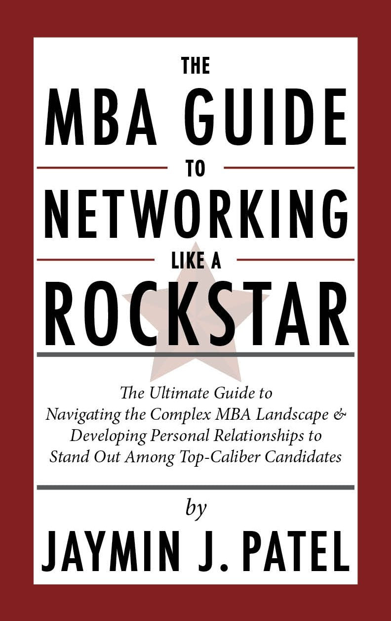 The MBA Guide to Networking Like a Rockstar: The Ultimate Guide to Navigating the Complex MBA Landscape & Developing Personal Relationships to Stand Out Among Top-Caliber Candidates book