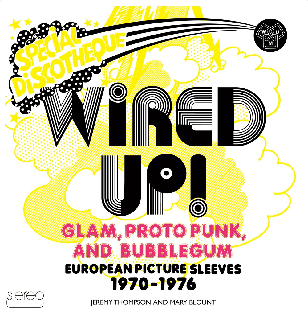 Wired Up!: Glam Proto Punk, and Bubblegum European Picture Sleeves 1970-1976 book