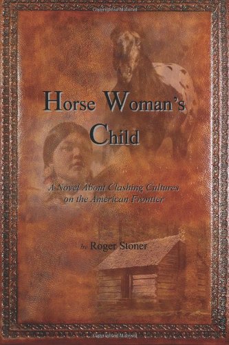 Horse Woman's Child: A Novel about Clashing Cultures on the American Frontier Books