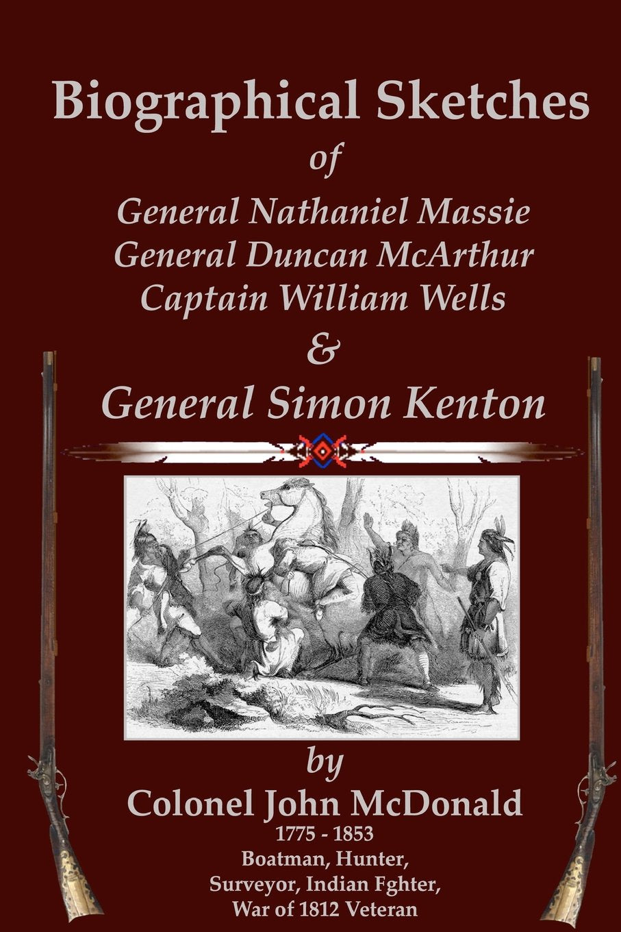 Biographical Sketches: of Nathaniel Massie, Duncan McArthur, William Wells and Simon Kenton Politics & History