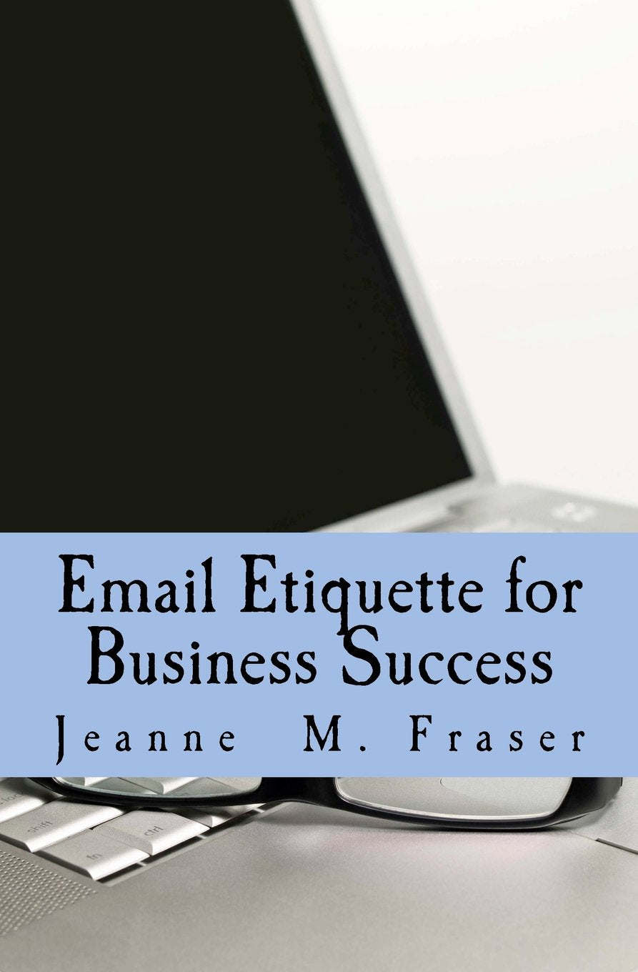 Email Etiquette for Business Success: Use Emotional Intelligence to communicate effectively in the Business World Business, Finance & Career
