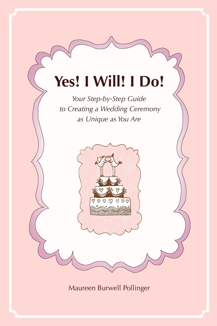 Yes! I Will! I Do!: Your Step-by-Step Guide to Creating a Wedding Ceremony as Unique as You Are Partnership & Love