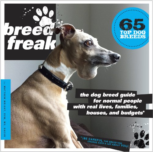 Breedfreak: The Dog Breed Guide for Normal People with Real Lives, Families, Houses, and Budgets Pets