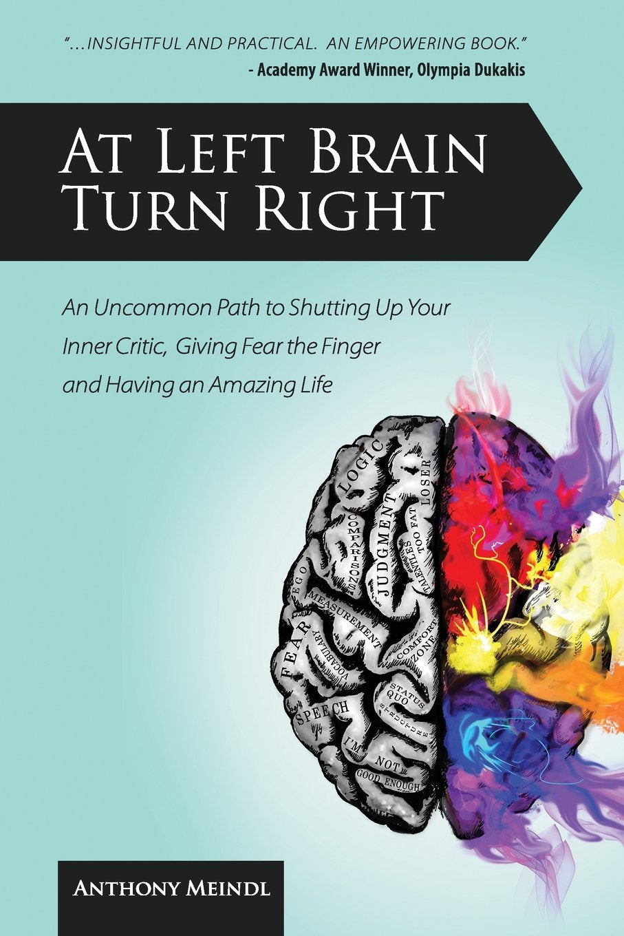 At Left Brain Turn Right: An Uncommon Path to Shutting Up Your Inner Critic, Giving Fear the Finger & Having an Amazing Life! Film, Art & Culture