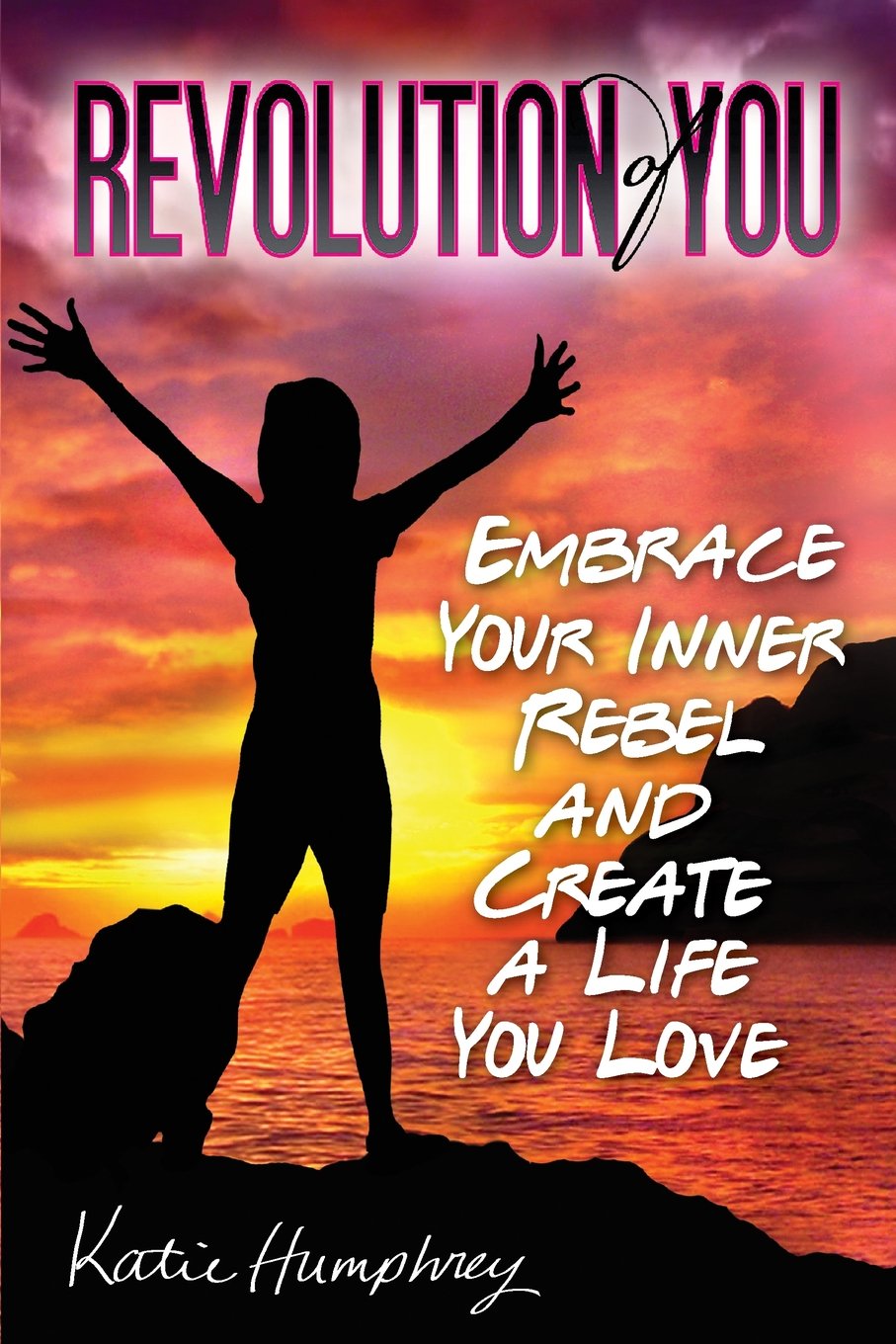 Revolution of YOU: Embrace your inner rebel and create a life you love book
